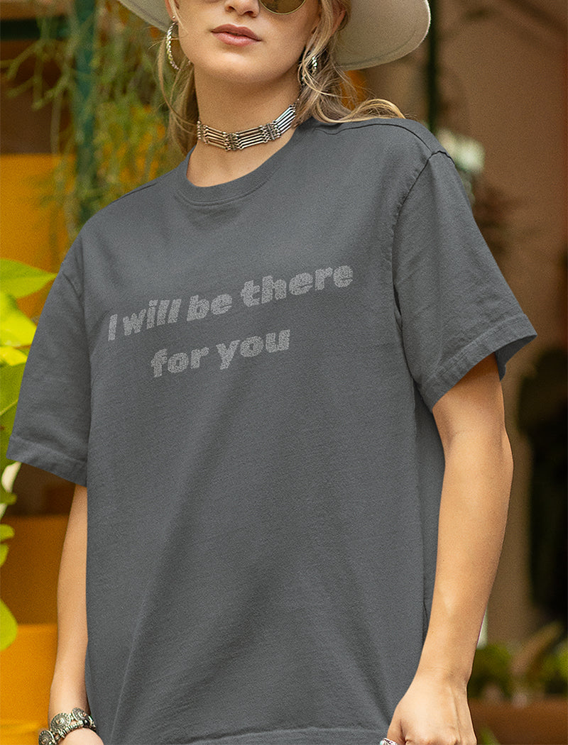 I Will Be There For You Tee